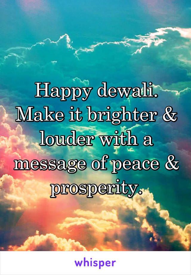 Happy dewali. Make it brighter & louder with a message of peace & prosperity.