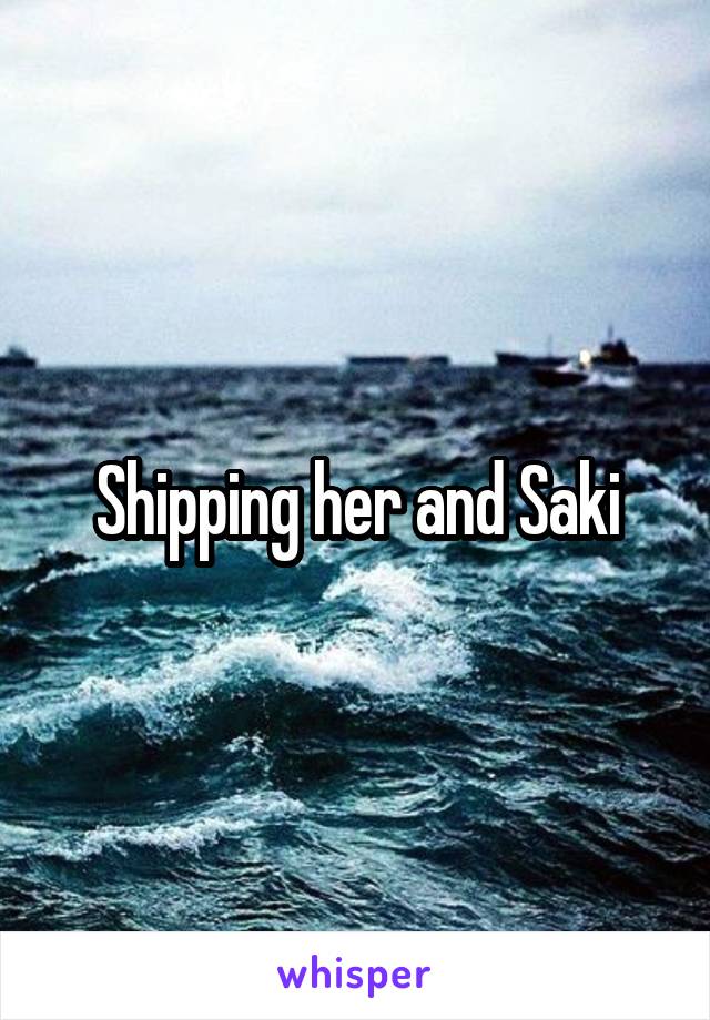 Shipping her and Saki
