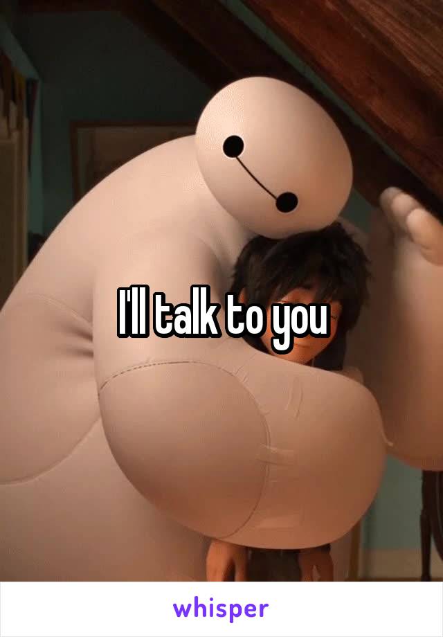 I'll talk to you