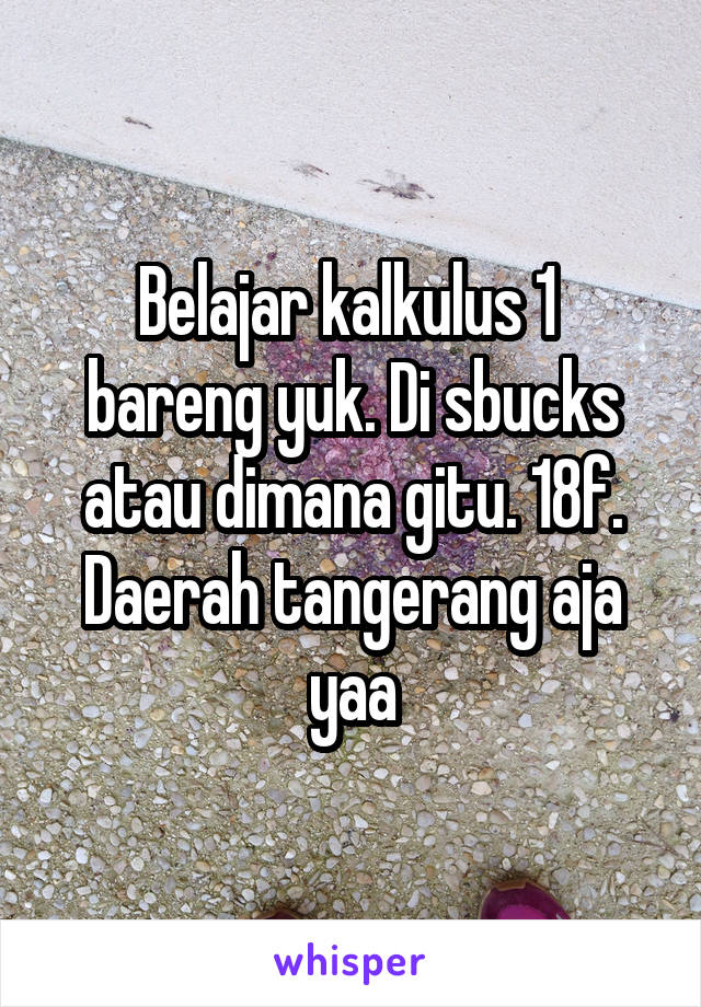 Belajar kalkulus 1  bareng yuk. Di sbucks atau dimana gitu. 18f. Daerah tangerang aja yaa