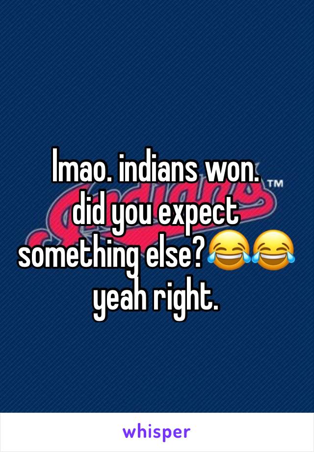 lmao. indians won.
did you expect something else?😂😂
yeah right. 