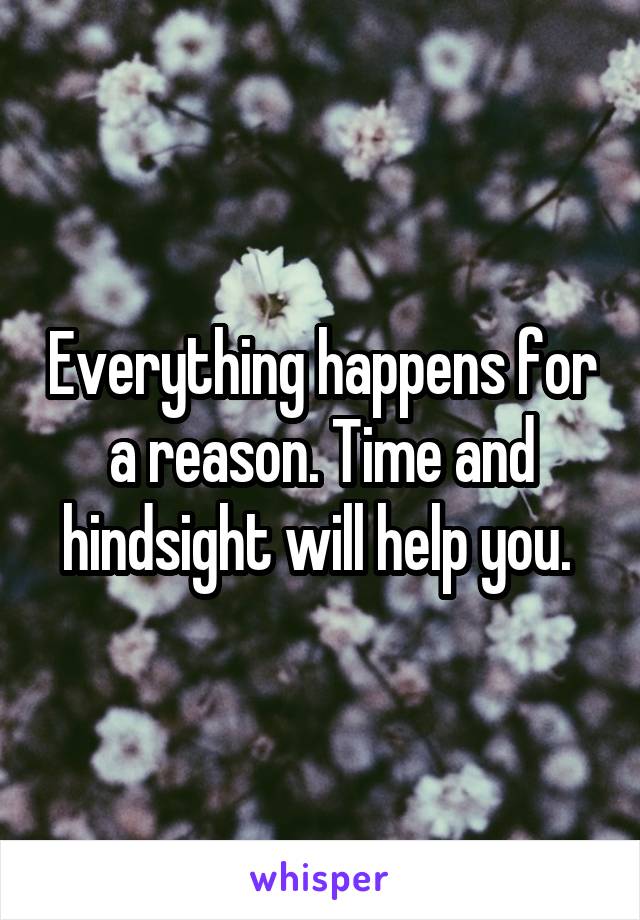 Everything happens for a reason. Time and hindsight will help you. 