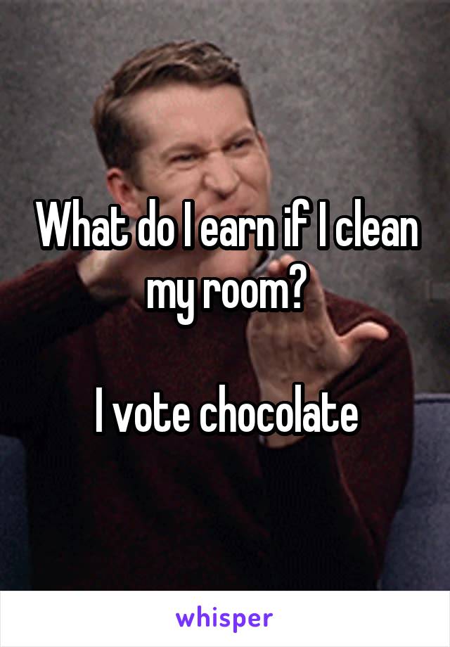 What do I earn if I clean my room?

I vote chocolate