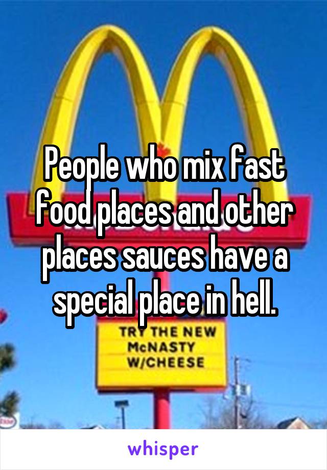 People who mix fast food places and other places sauces have a special place in hell.