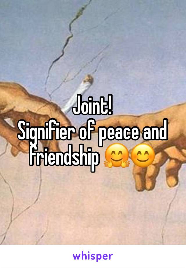 Joint! 
Signifier of peace and friendship 🤗😊