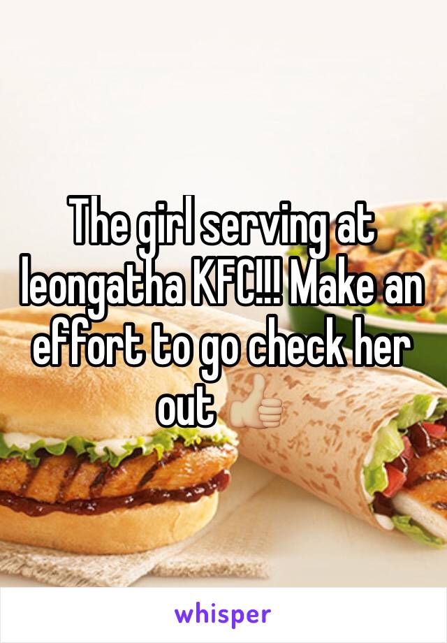 The girl serving at leongatha KFC!!! Make an effort to go check her out 👍🏼