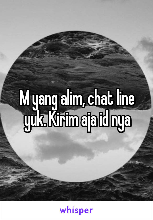 M yang alim, chat line yuk. Kirim aja id nya