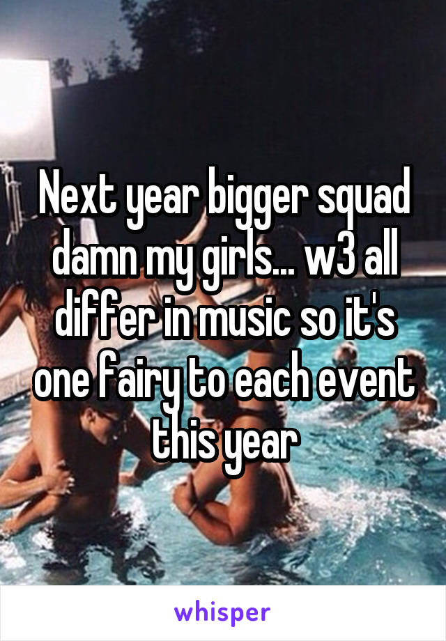 Next year bigger squad damn my girls... w3 all differ in music so it's one fairy to each event this year