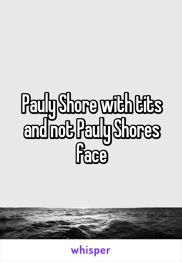 Pauly Shore with tits and not Pauly Shores face