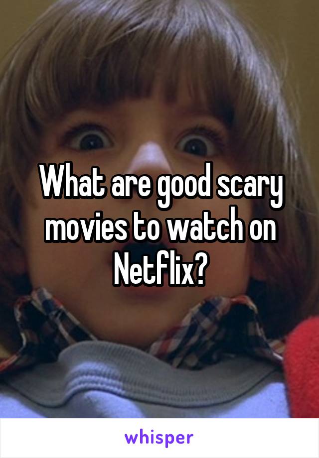 What are good scary movies to watch on Netflix?