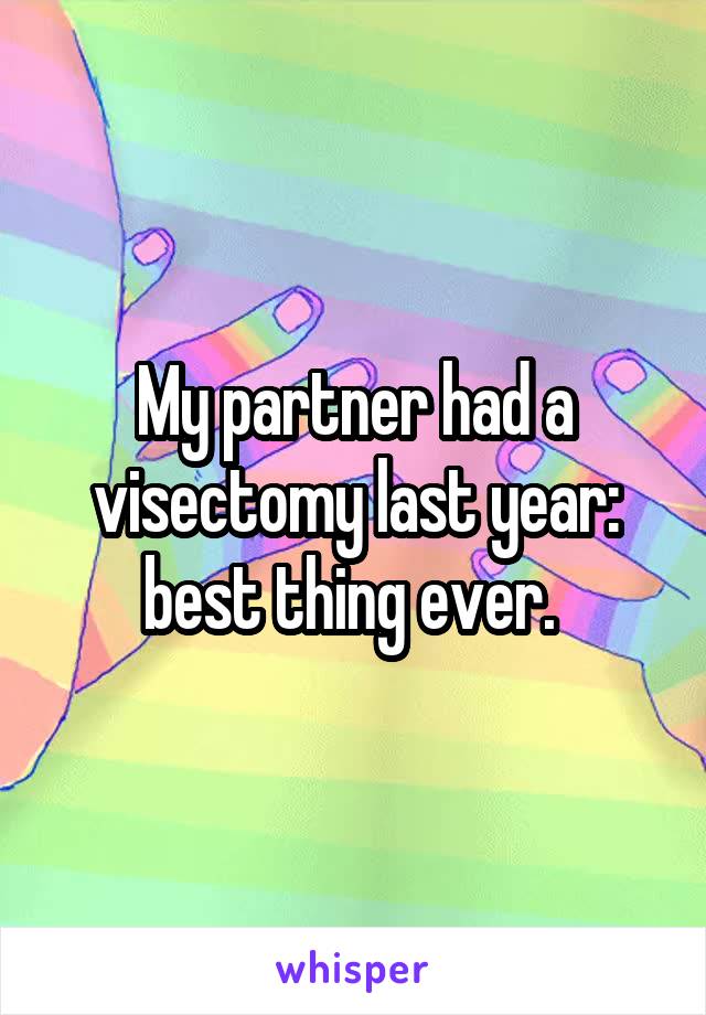 My partner had a visectomy last year: best thing ever. 