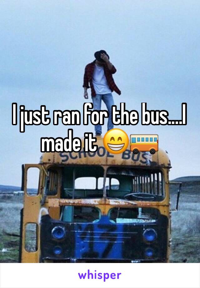 I just ran for the bus....I made it 😁🚌 