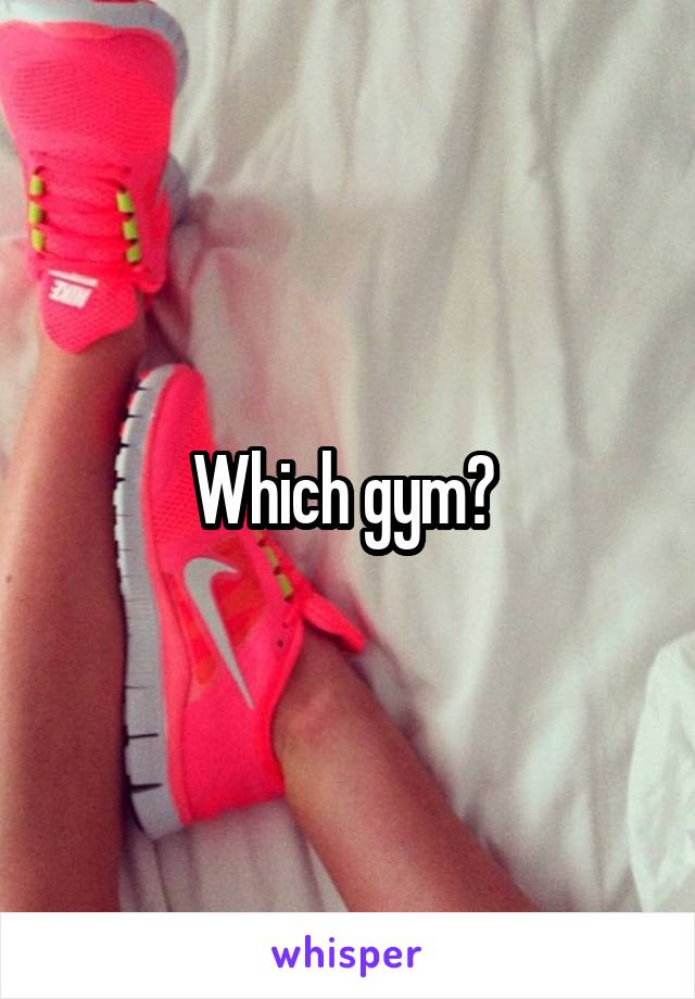 Which gym? 