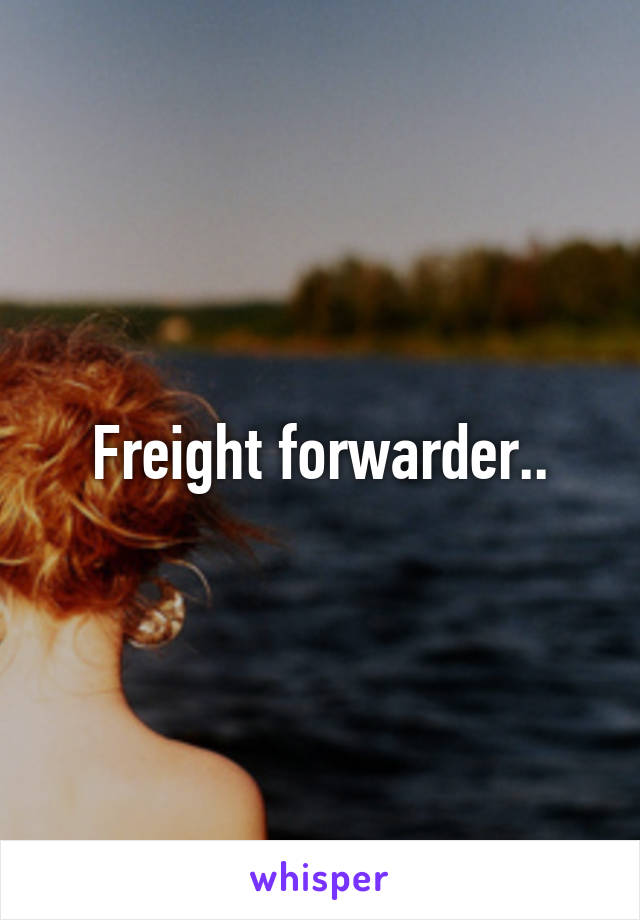 Freight forwarder..