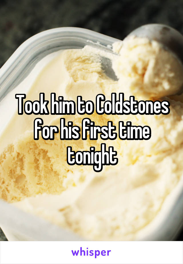 Took him to Coldstones for his first time tonight