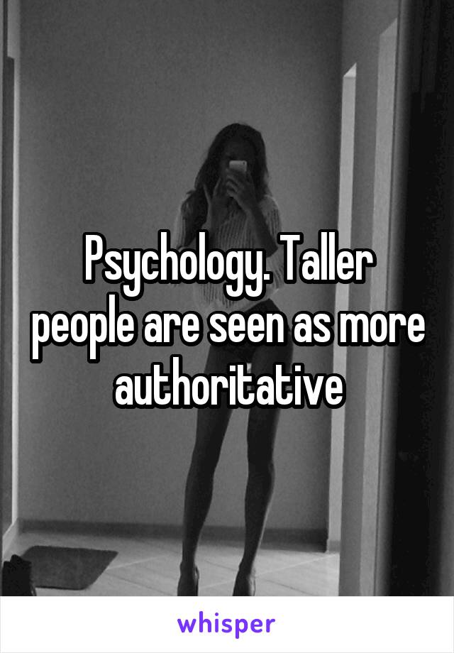 Psychology. Taller people are seen as more authoritative