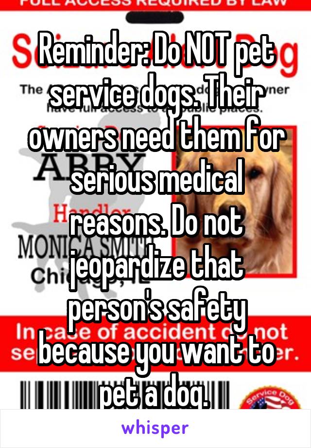 Reminder: Do NOT pet service dogs. Their owners need them for serious medical reasons. Do not jeopardize that person's safety because you want to pet a dog. 