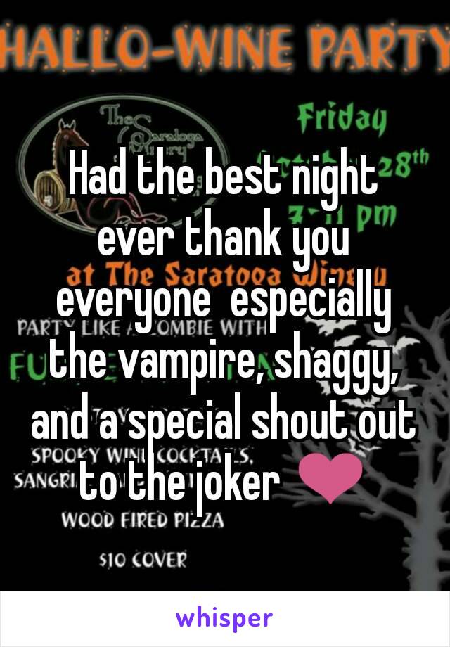 Had the best night ever thank you everyone  especially the vampire, shaggy, and a special shout out to the joker ❤