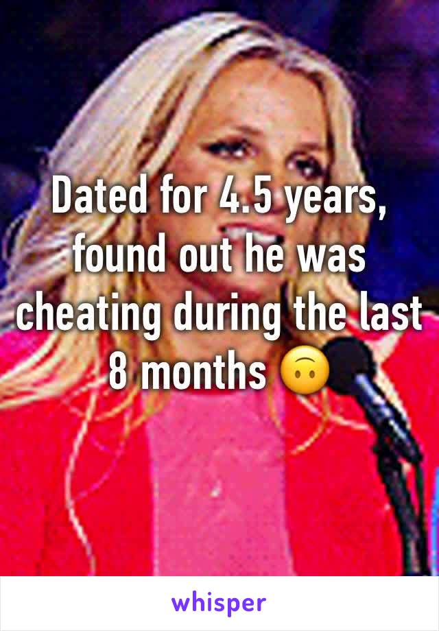 Dated for 4.5 years, found out he was cheating during the last 8 months 🙃