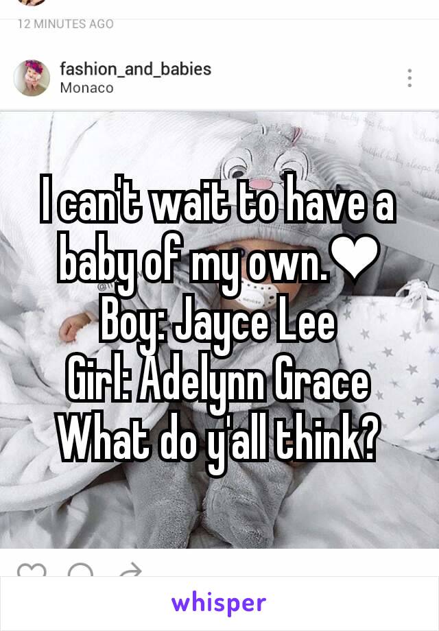 I can't wait to have a baby of my own.❤ Boy: Jayce Lee
Girl: Adelynn Grace
What do y'all think?