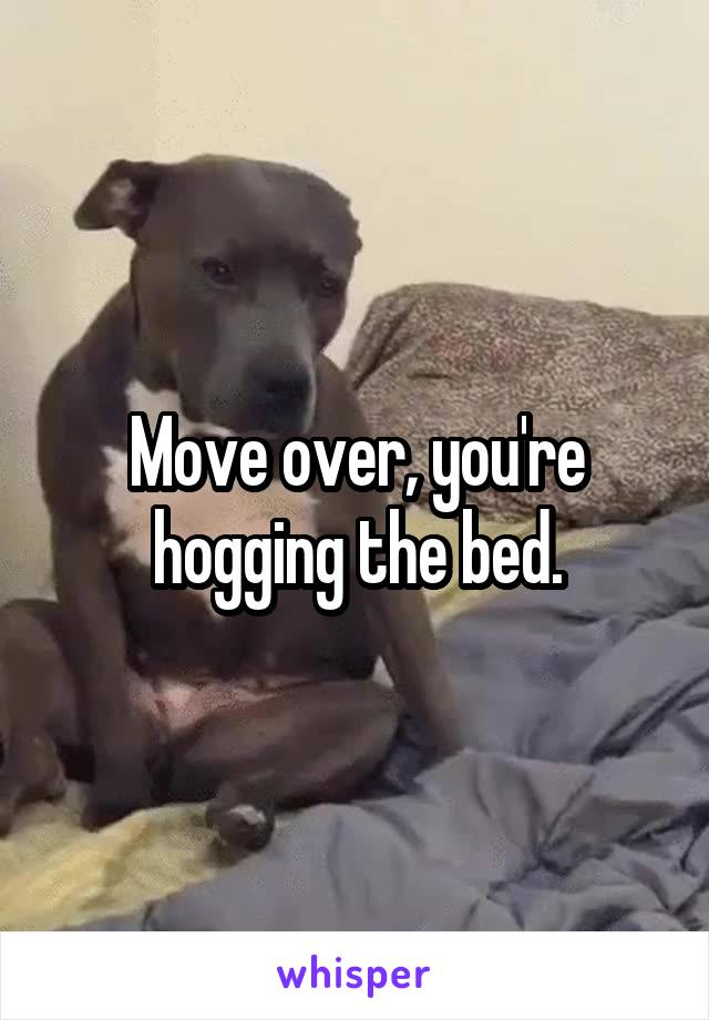 Move over, you're hogging the bed.