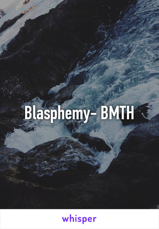 Blasphemy- BMTH