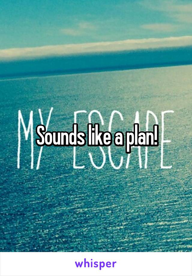 Sounds like a plan!