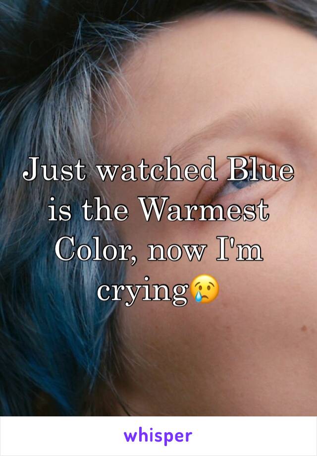 Just watched Blue is the Warmest Color, now I'm crying😢