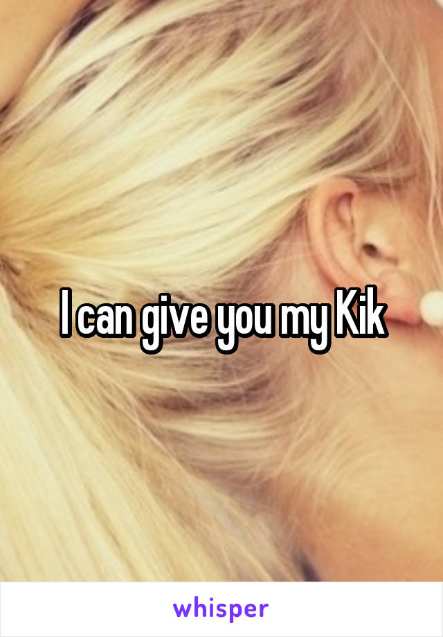 I can give you my Kik