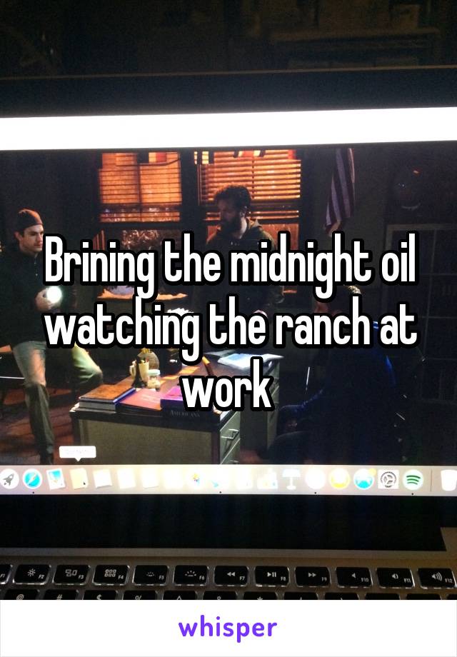 Brining the midnight oil watching the ranch at work 