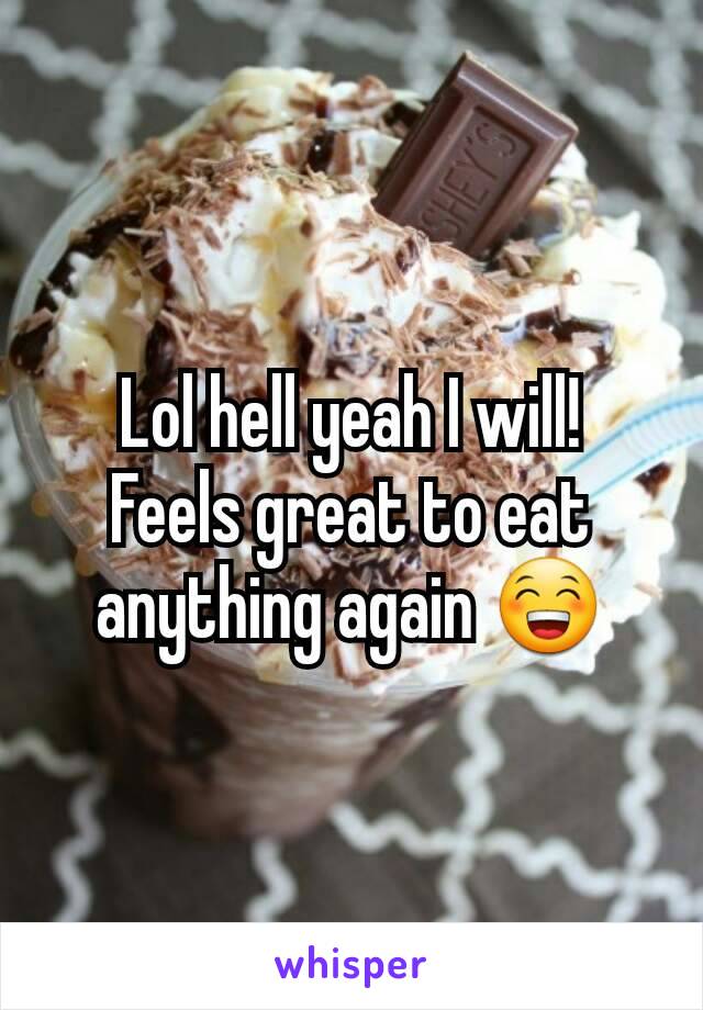 Lol hell yeah I will!
Feels great to eat anything again 😁