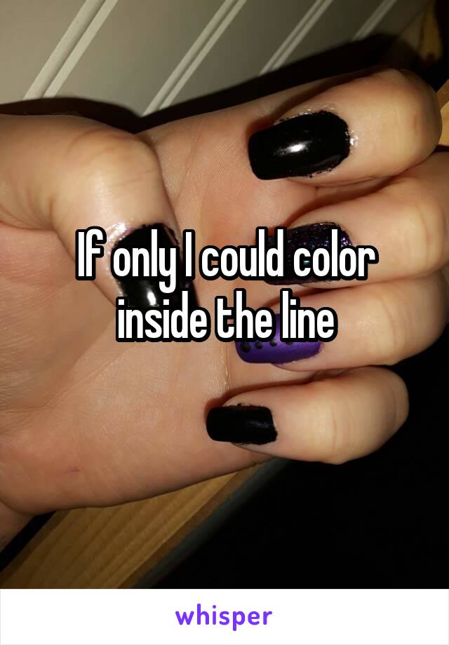 If only I could color inside the line
 