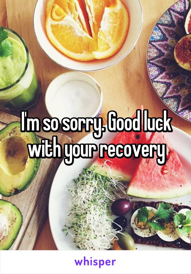 I'm so sorry. Good luck with your recovery
