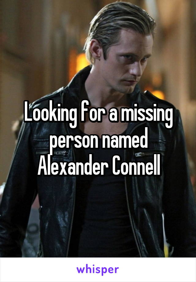 Looking for a missing person named Alexander Connell