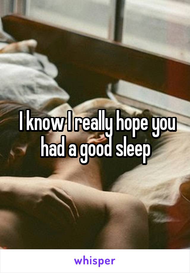  I know I really hope you had a good sleep