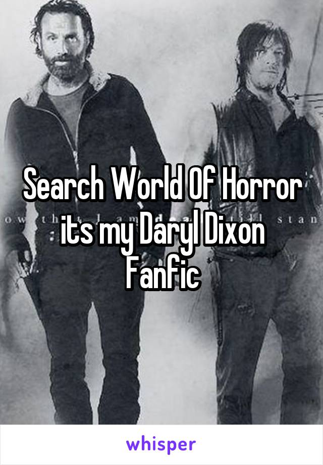 Search World Of Horror its my Daryl Dixon Fanfic