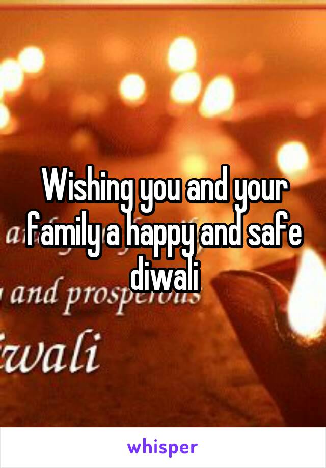 Wishing you and your family a happy and safe diwali