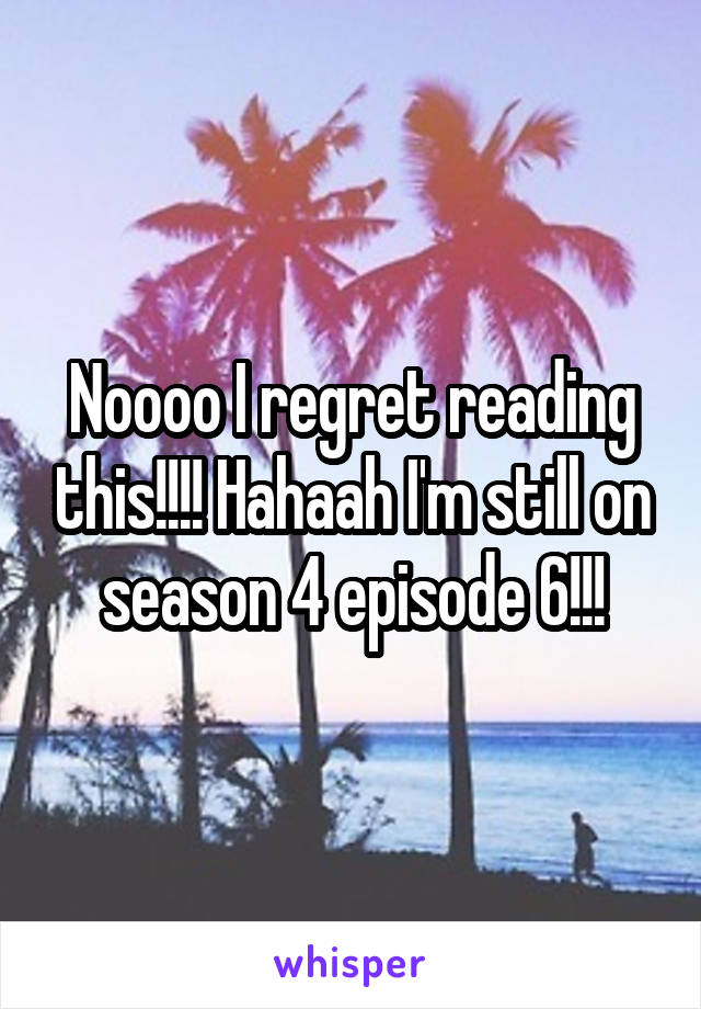 Noooo I regret reading this!!!! Hahaah I'm still on season 4 episode 6!!!