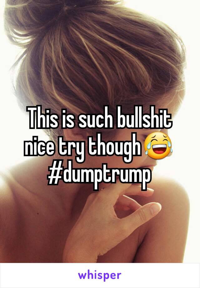 This is such bullshit nice try though😂 #dumptrump