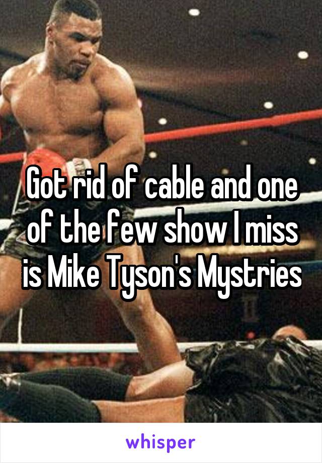 Got rid of cable and one of the few show I miss is Mike Tyson's Mystries