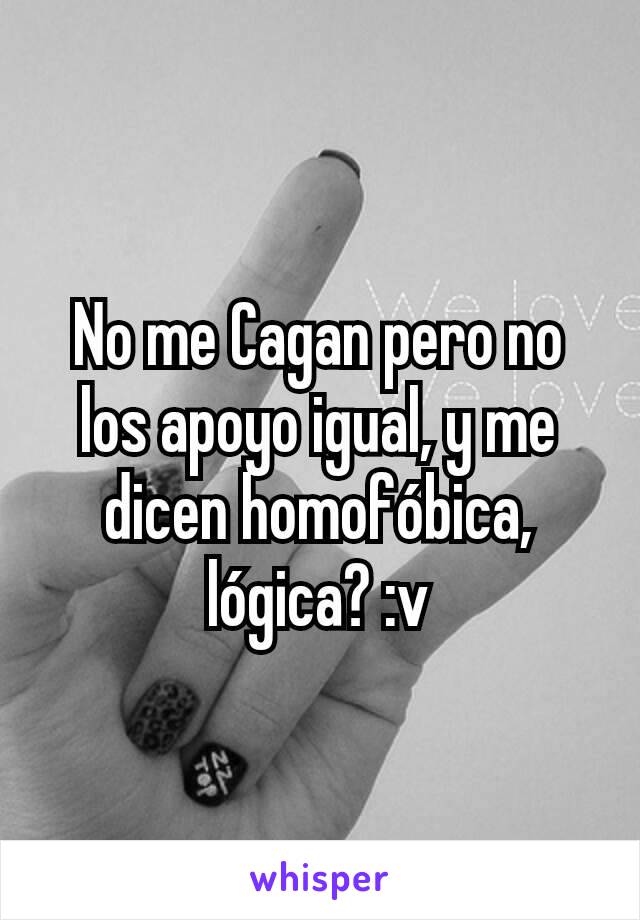 No me Cagan pero no los apoyo igual, y me dicen homofóbica, lógica? :v