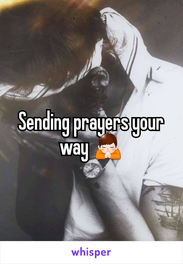 Sending prayers your way 🙏