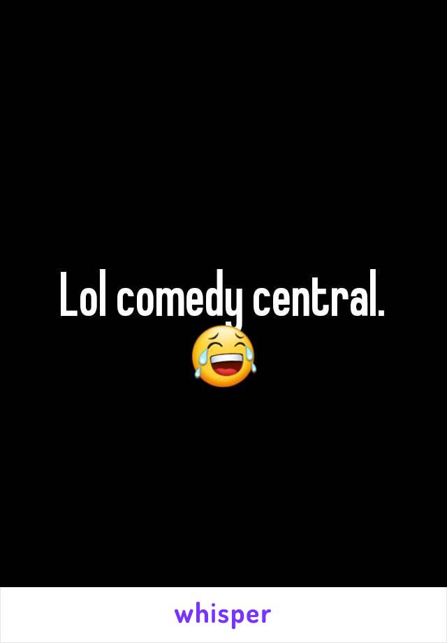 Lol comedy central. 😂