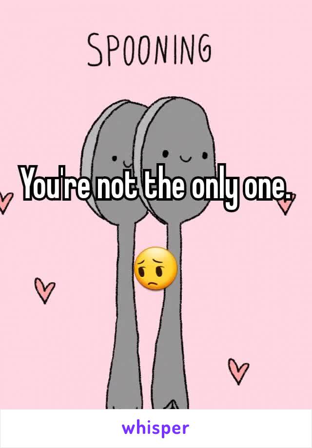 You're not the only one.

😔