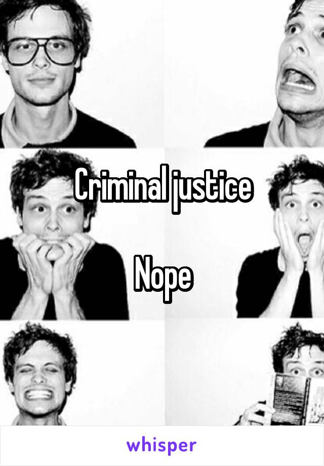 Criminal justice

Nope