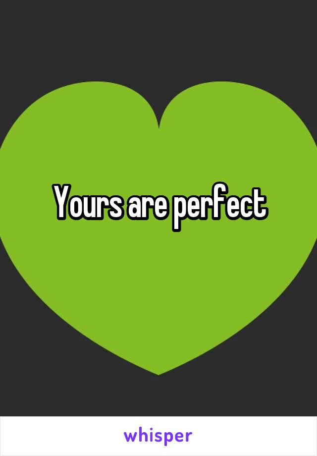 Yours are perfect
