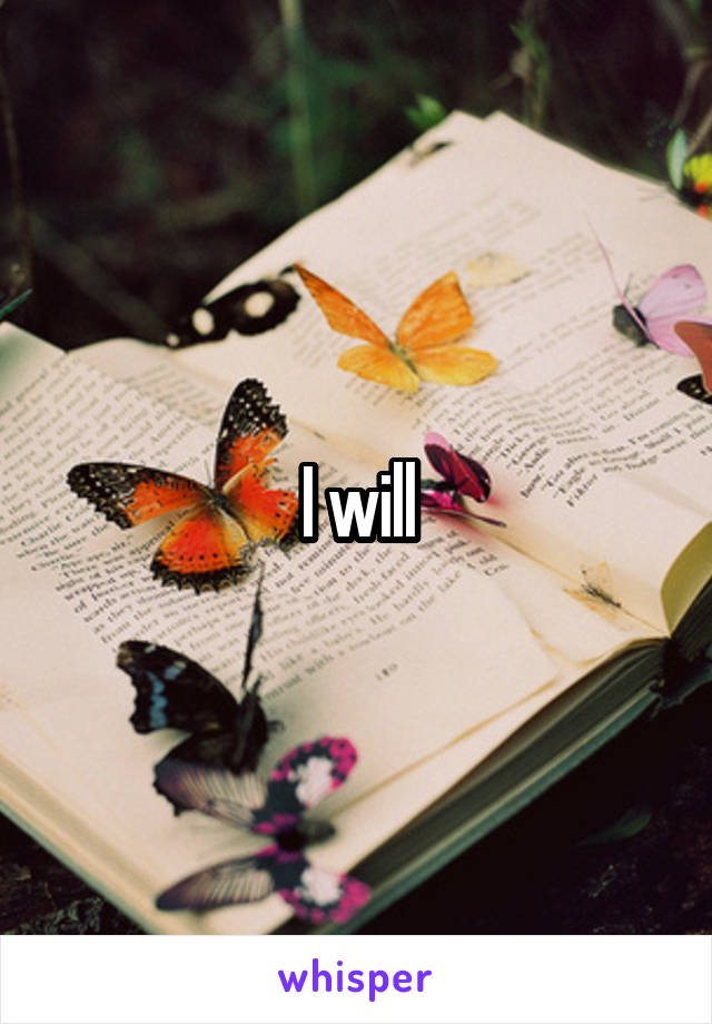 I will