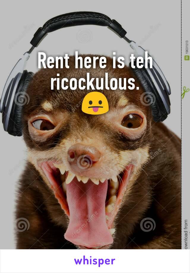 Rent here is teh ricockulous.
😛




