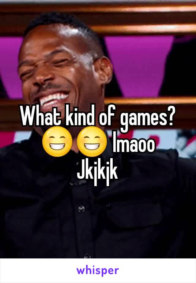 What kind of games? 😁😁 lmaoo
Jkjkjk