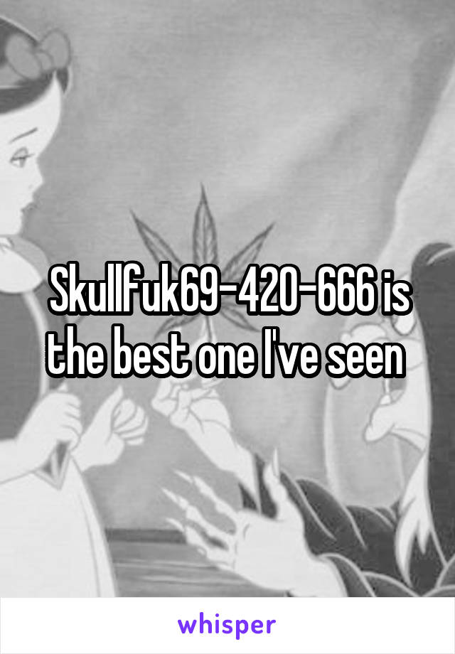 Skullfuk69-420-666 is the best one I've seen 